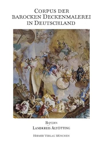 Corpus der barocken Deckenmalerei in Deutschland, Bayern: Band 9 - Landkreis Altötting